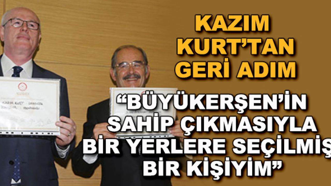Kazım Kurt'tan geri adım: "Büyükerşen'in sahip çıkmasıyla bir yerlere seçilmiş bir kişiyim"
