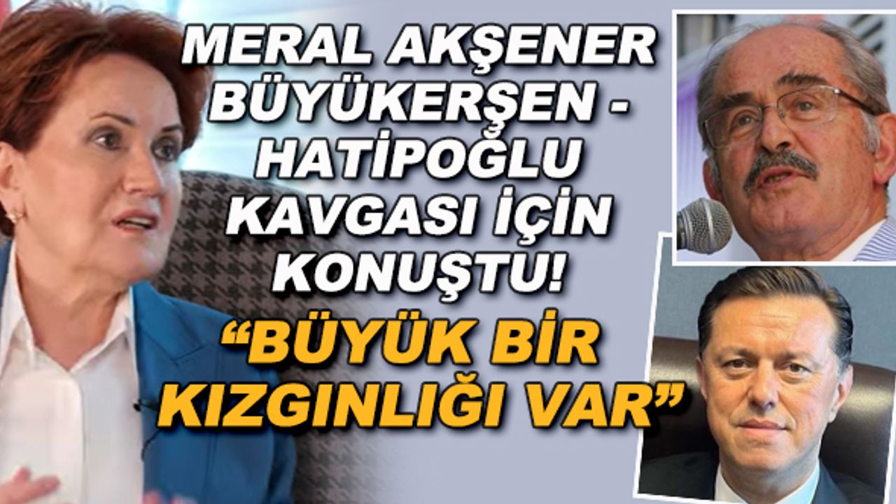 Meral Akşener Büyükerşen - Hatipoğlu kavgası hakkında konuştu! "Büyük kızgınlığı var"