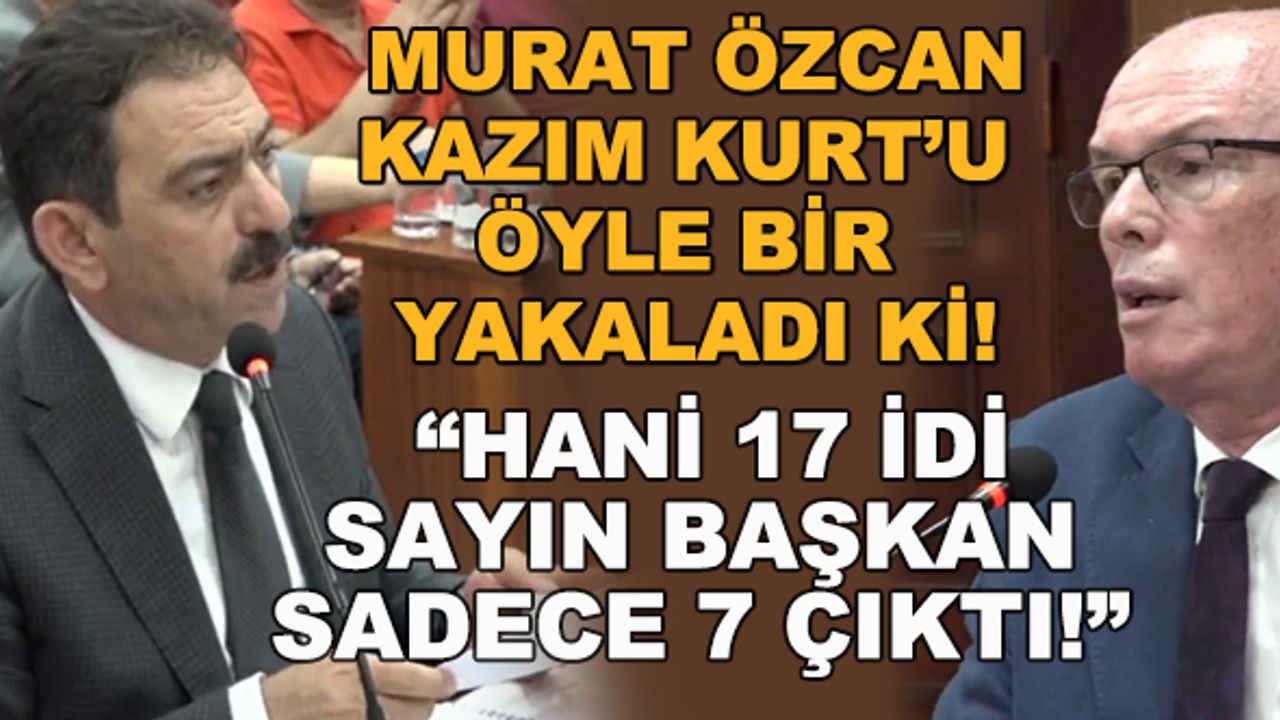 Murat Özcan Kazım Kurt'u öyle bir yakaladı ki! "Hani 17 idi sayın başkan sadece 7 çıktı"