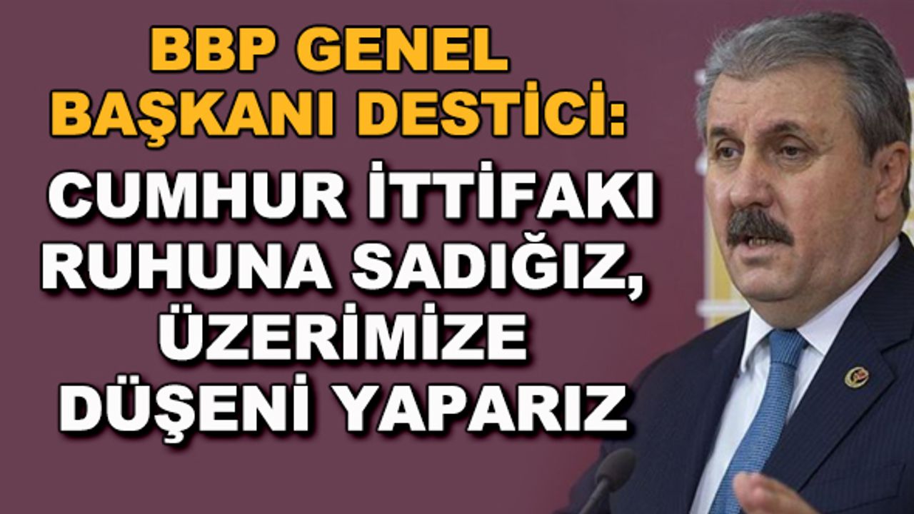 Mustafa Destici: Cumhur İttifakı ruhuna sadığız, üzerimize düşeni yaparız