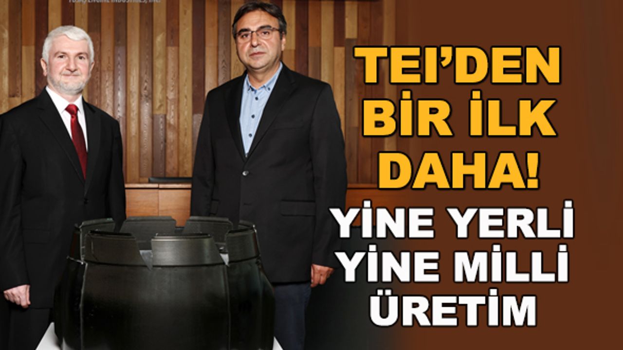 TEI'den bir ilk daha! Yine yerli yine milli üretim