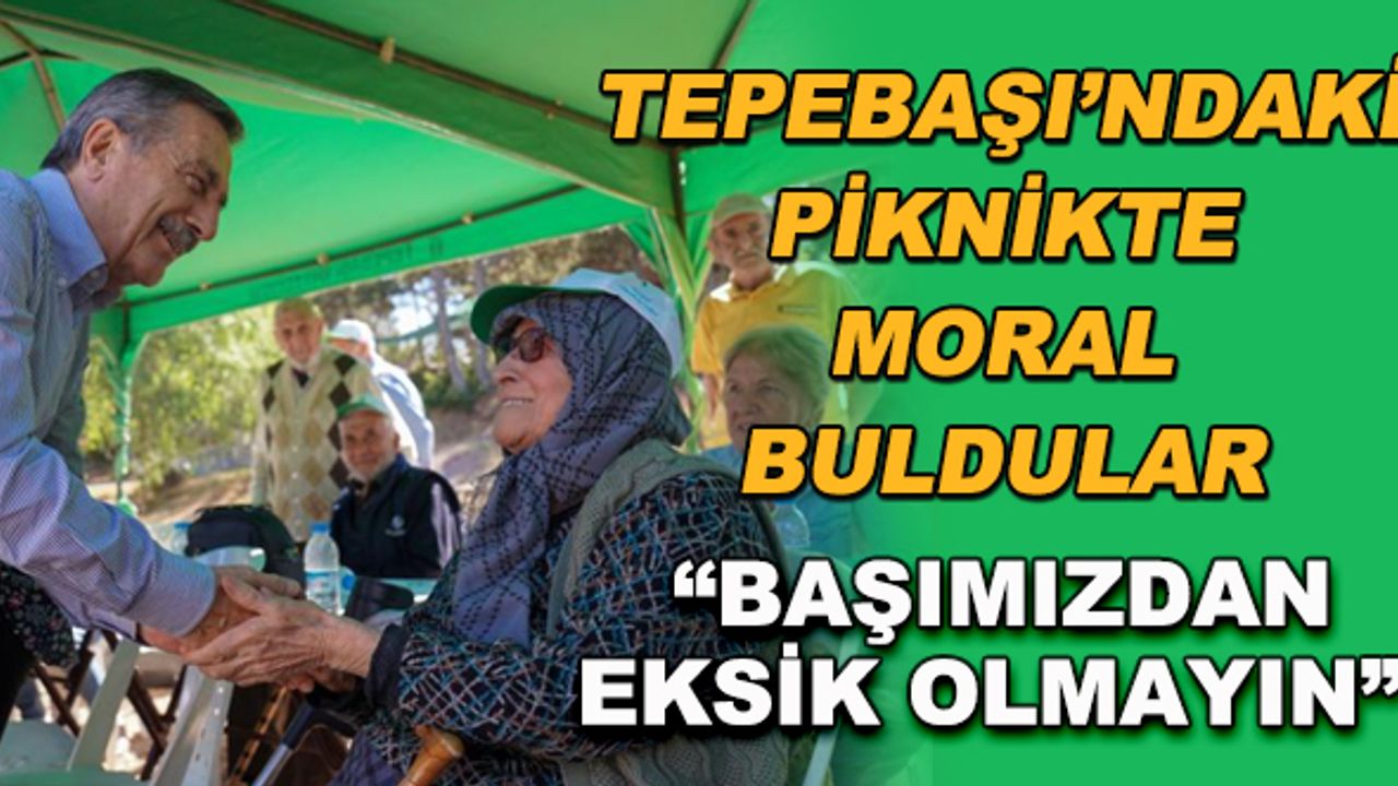 Tepebaşı'ndaki piknikte moral buldular... "Başımızdan eksik olmayın"