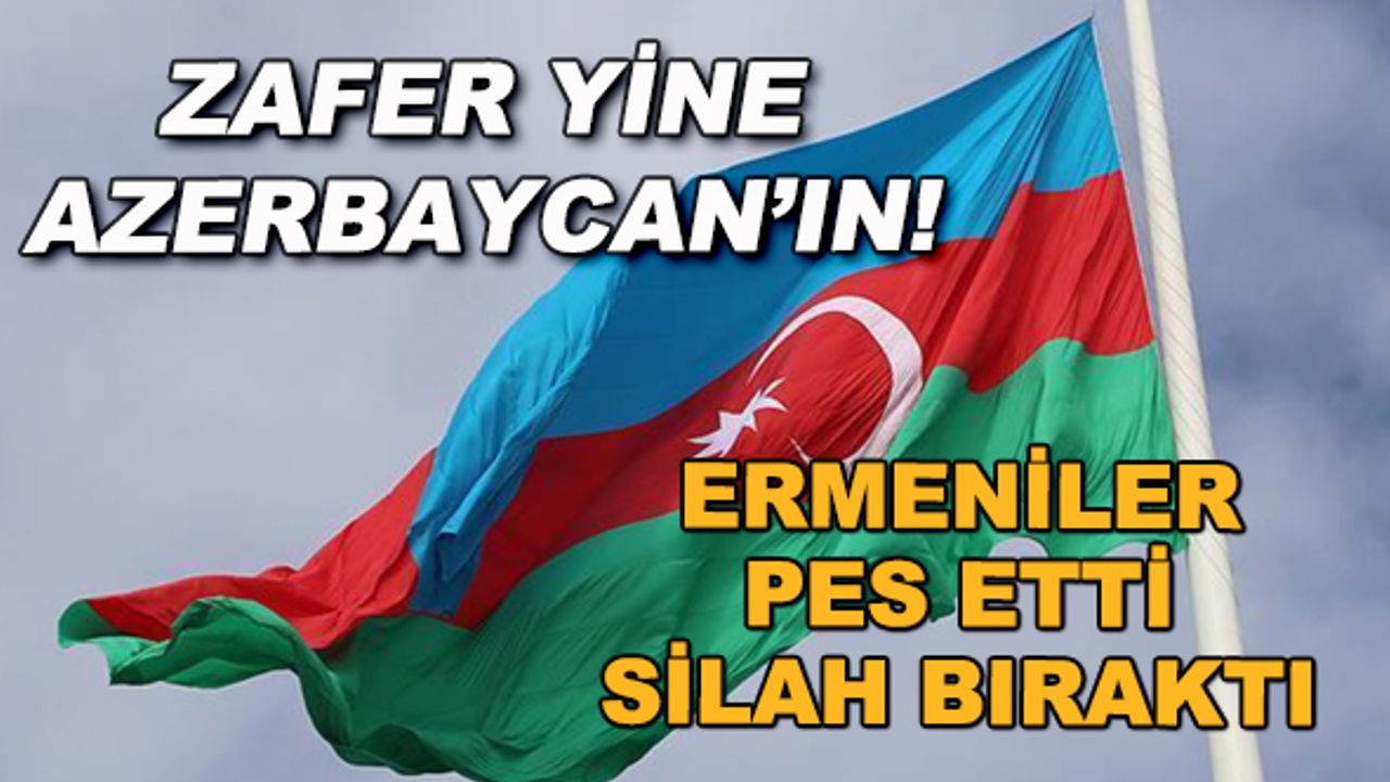 Zafer yine Azerbaycan'ın! Ermeniler pes etti, silah bıraktı