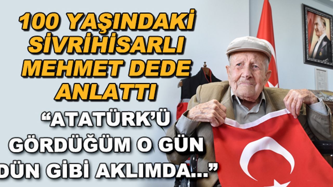 100 yaşındaki Sivrihisarlı Mehmet dede anlattı... "Atatürk'ü gördüğüm o gün dün gibi aklımda..."