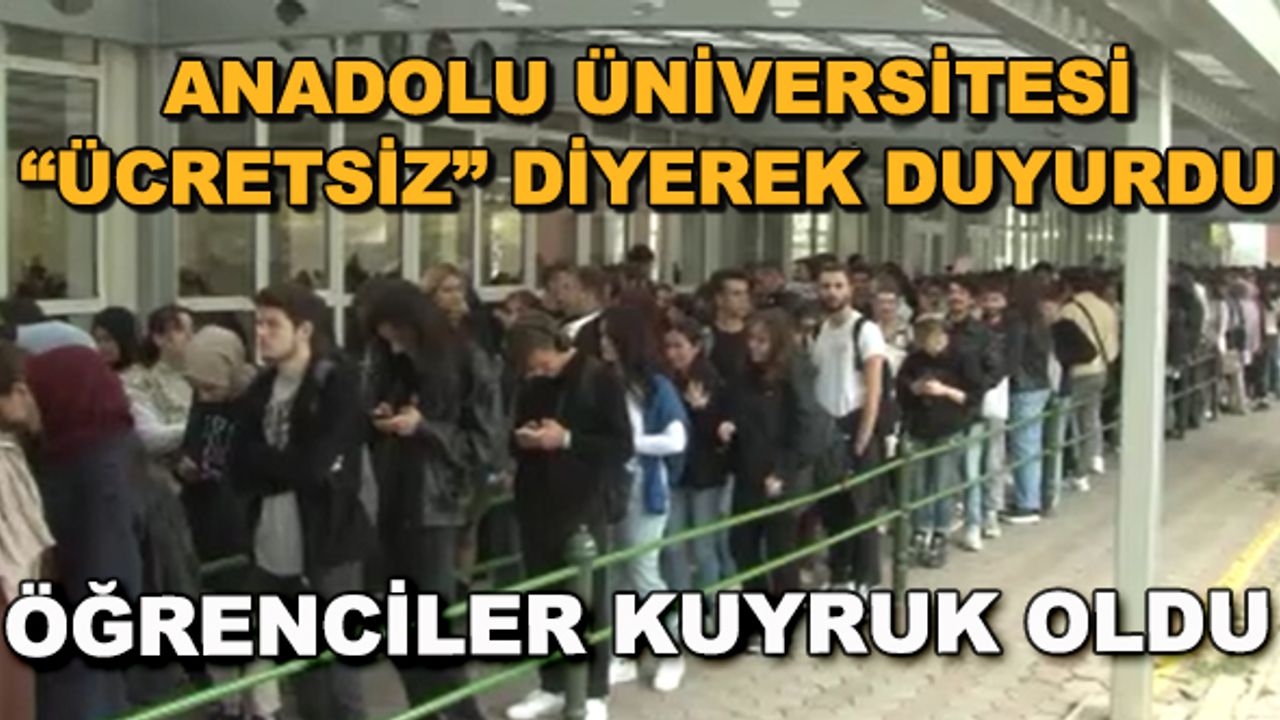 Anadolu Üniversitesi "ücretsiz" diyerek duyurdu... Öğrenciler kuyruk oldu