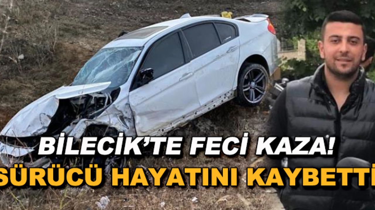 Bilecik'te feci kaza! Sürücü hayatını kaybetti