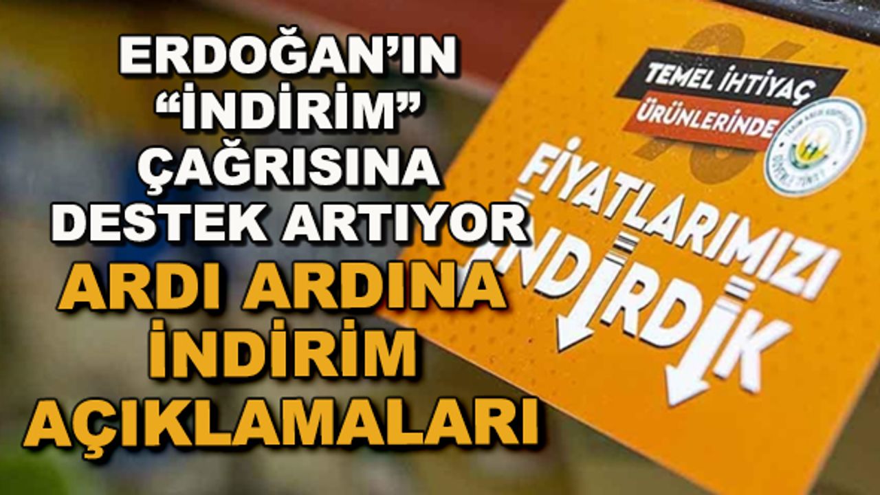 Erdoğan'ın "indirim" çağrısına destek artıyor... Ardı ardına indirim açıklamaları