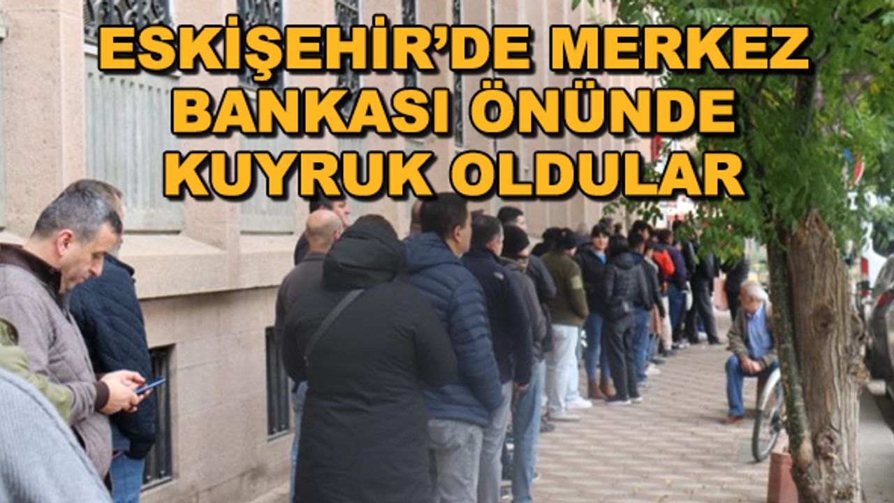 Eskişehir'de Merkez Bankası önünde kuyruk oldular