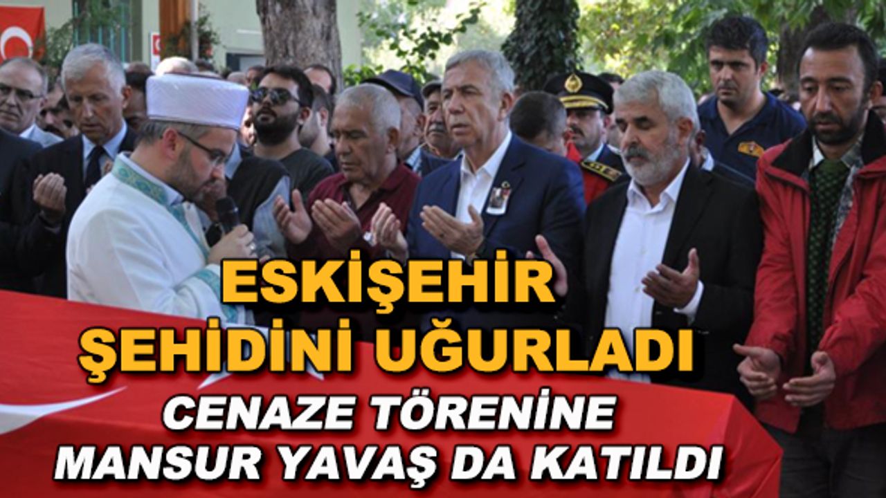 Eskişehir şehidini uğurladı... Cenaze törenine Mansur Yavaş da katıldı