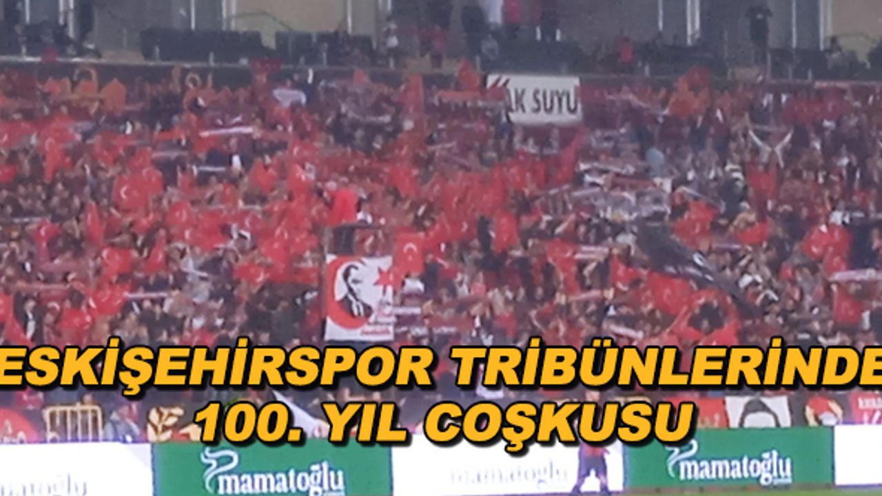 Eskişehirspor tribünlerinde 100. yıl coşkusu
