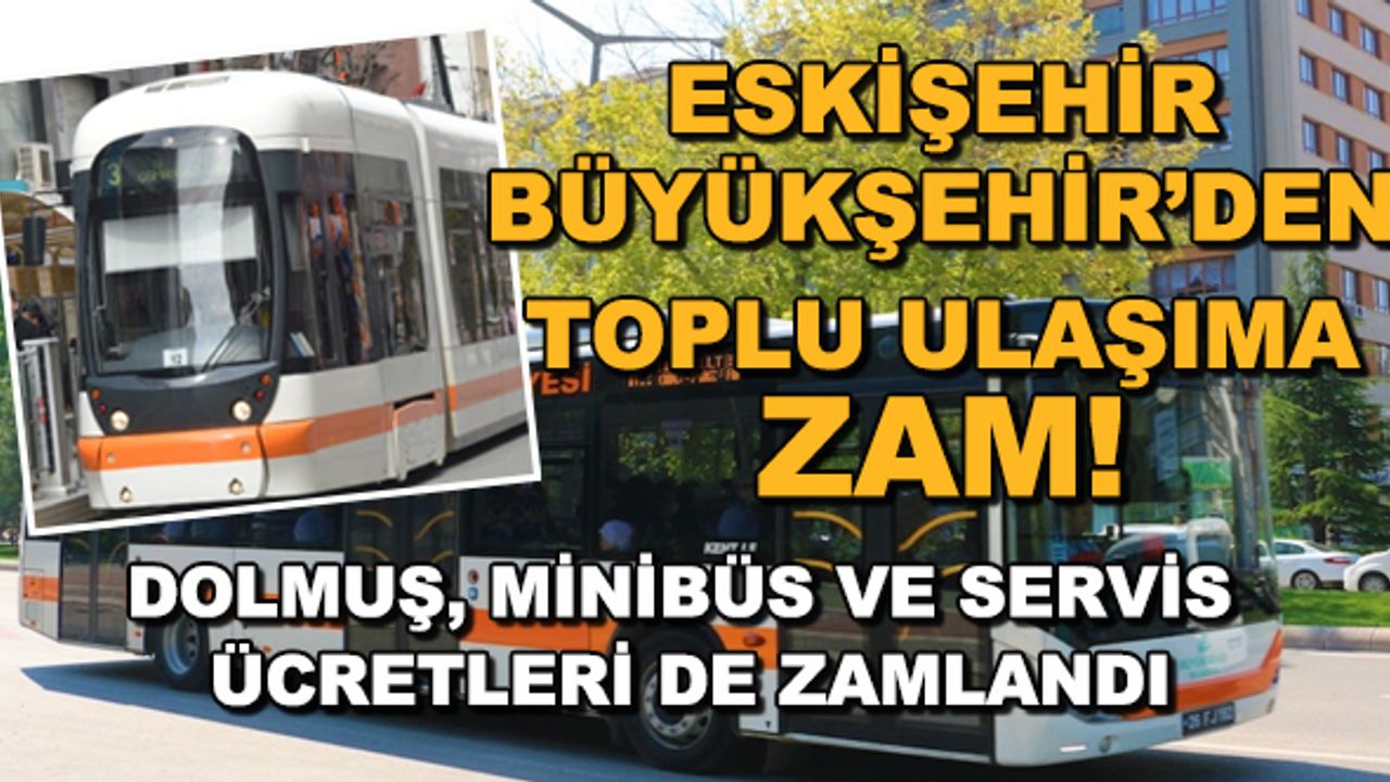 Eskişehir Büyükşehir'den toplu ulaşıma zam! Dolmuş, minibüs ve servis ücretleri de zamlandı