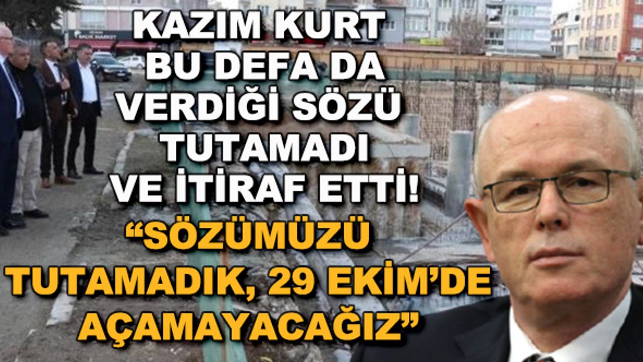 Kazım Kurt bu defa da verdiği sözü tutamadı ve itiraf etti! "Sözümüzü tutamadık, 29 Ekim'de açamayacağız"