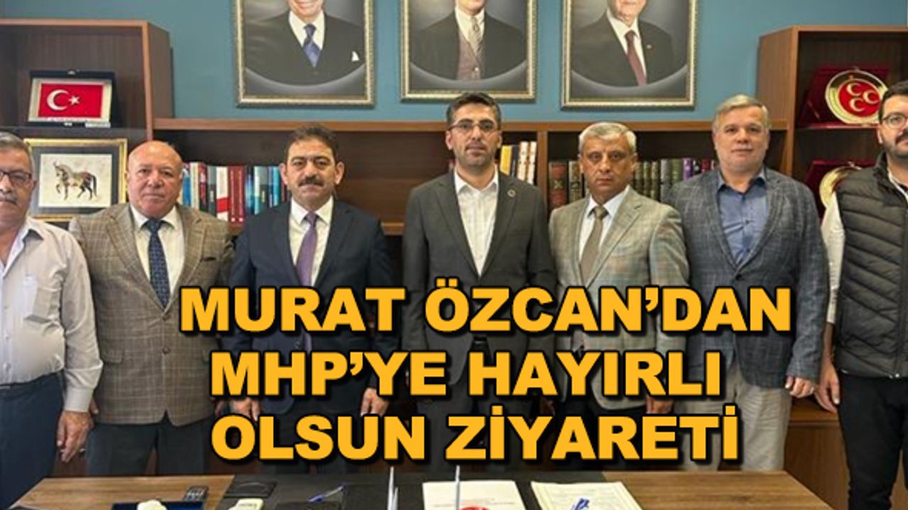 Murat Özcan'dan MHP'ye hayırlı olsun ziyareti