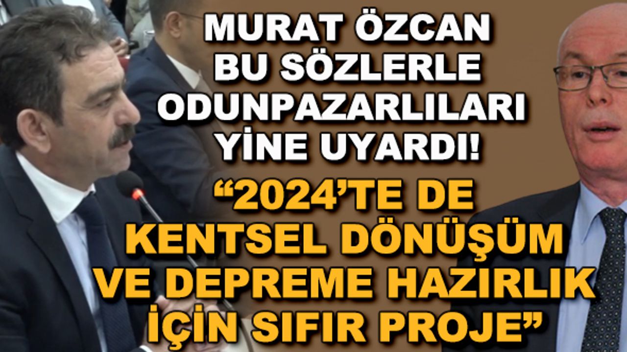 Murat Özcan Odunpazarlıları yine uyardı! "2024'te de kentsel dönüşüm ve depreme hazırlık için sıfır proje"