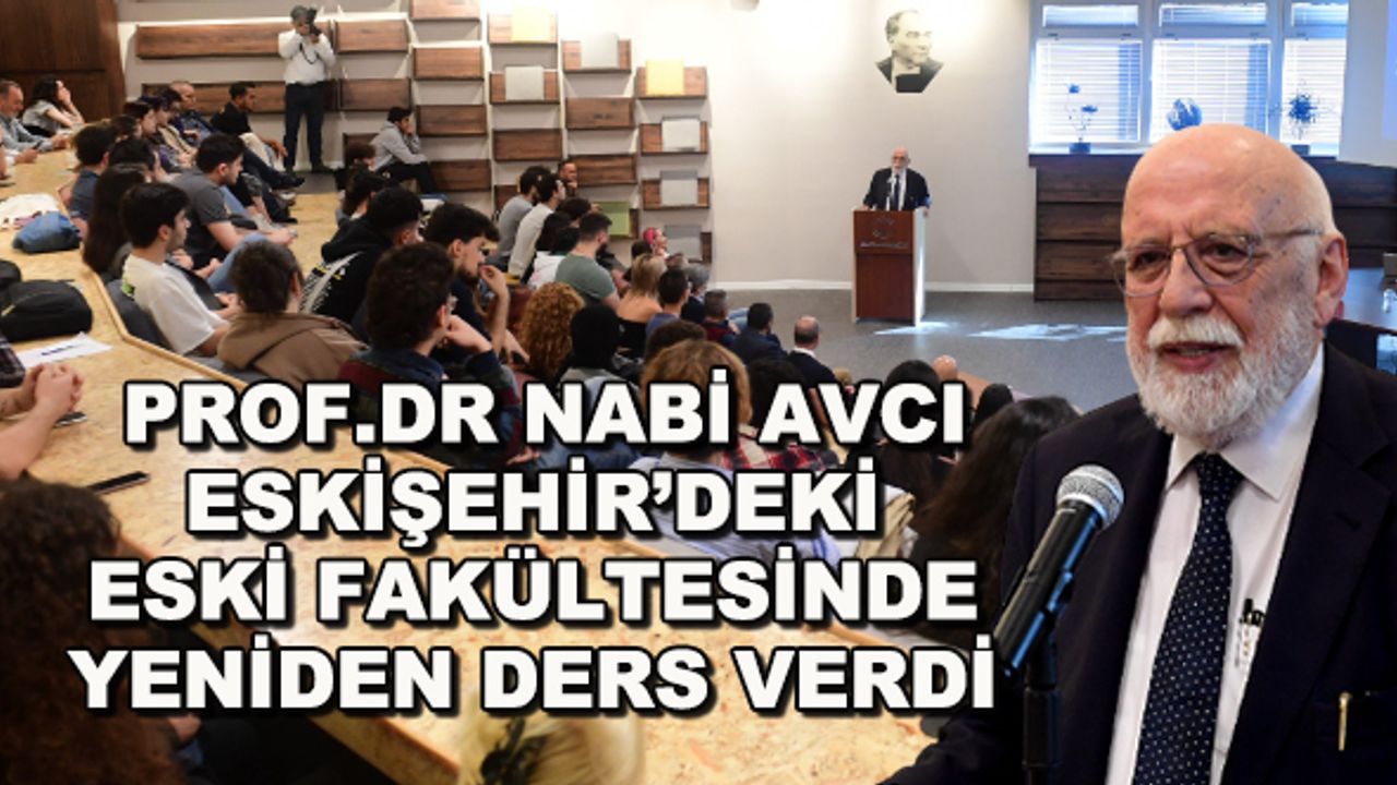 Prof.Dr. Nabi Avcı Eskişehir'deki eski fakültesinde yeniden ders verdi