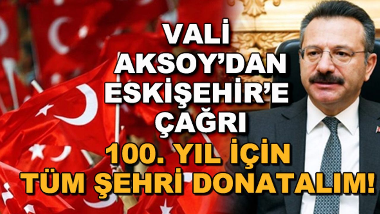 Vali Aksoy'dan Eskişehir'e çağrı... 100. yıl için tüm şehri donatalım!