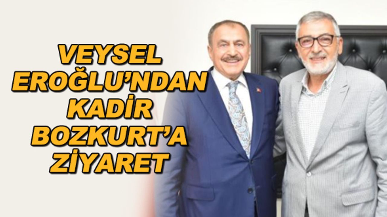 Veysel Eroğlu'ndan Kadir Bozkurt'a ziyaret