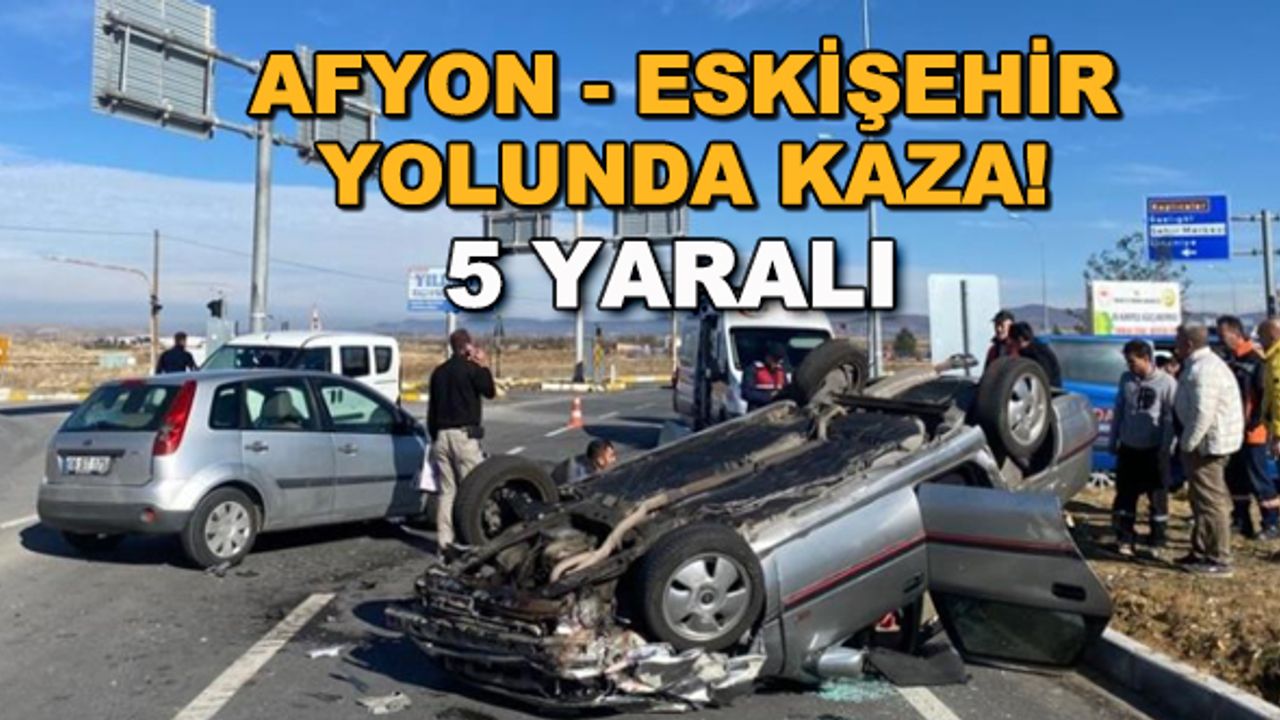 Afyonkarahisar - Eskişehir yolunda kaza! 5 yaralı