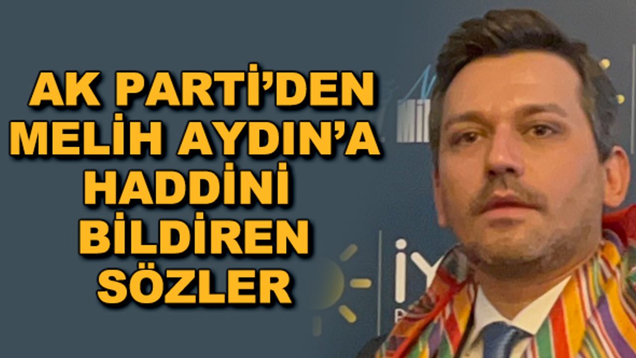 AK Parti'den Melih Aydın'a haddini bildiren sözler