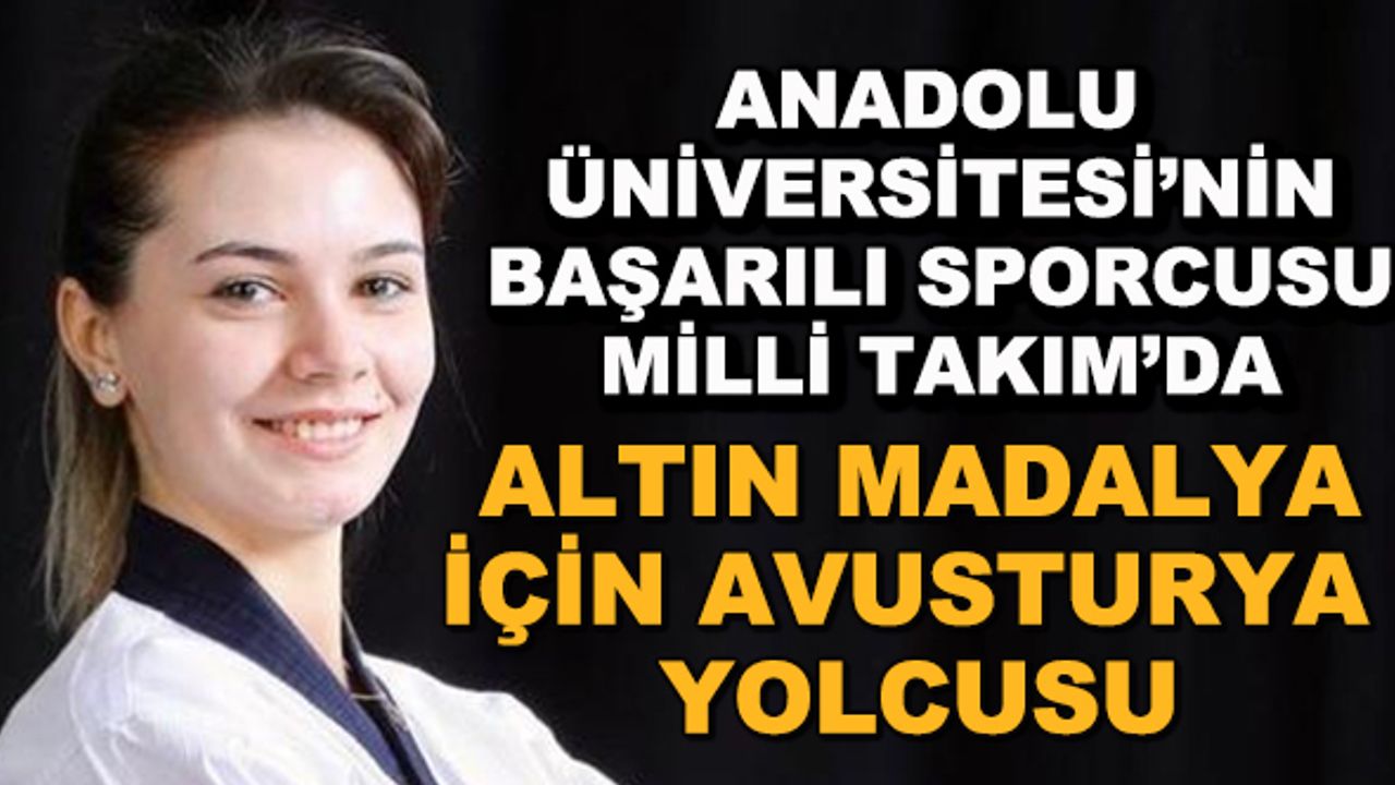 Anadolu Üniversitesi'nin başarılı sporcusu altın madalya için Avusturya yolcusu