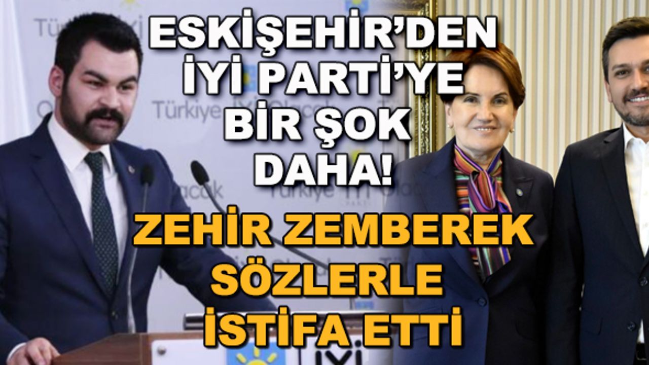 Eskişehir'den İYİ Parti'ye bir şok daha! Zehir zemberek sözlerle istifa etti