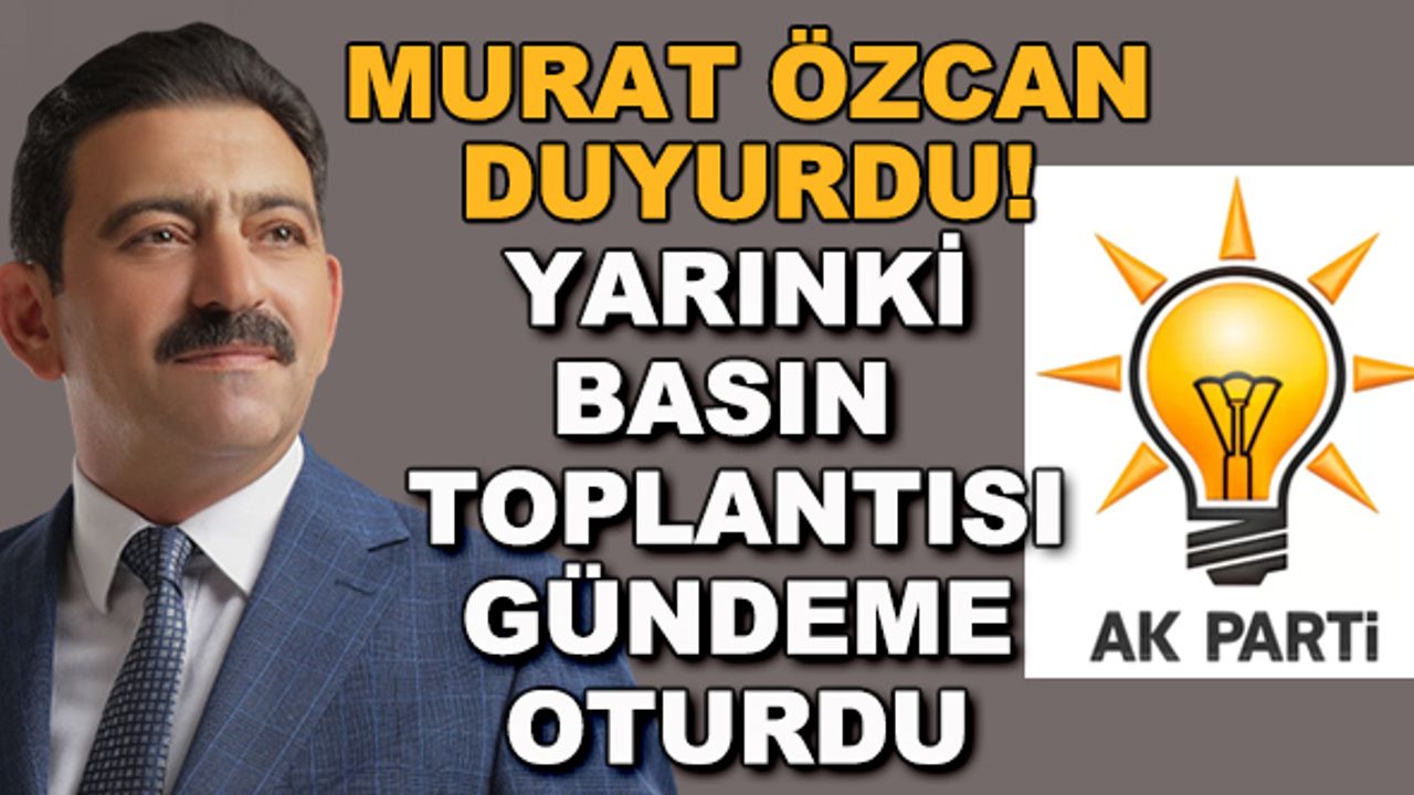 Murat Özcan duyurdu! Yarınki basın toplantısı gündeme oturdu
