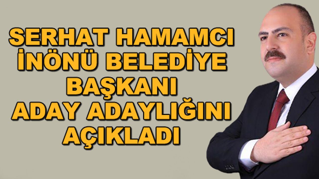 Serhat Hamamcı, İnönü Belediye Başkanı aday adaylığını açıkladı
