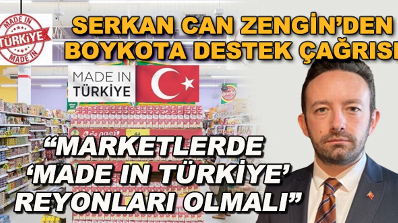 Serkan Can Zengin'den boykota destek çağrısı: "Marketlerde 'Made in Türkiye' reyonları olmalı"