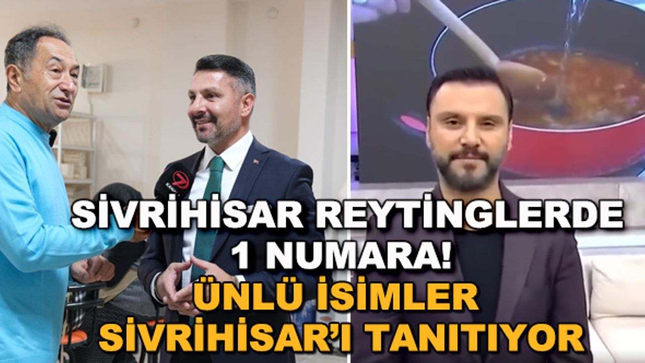 Sivrihisar reytinglerde 1 numara! Ünlü isimler Sivrihisar'ı tanıtıyor