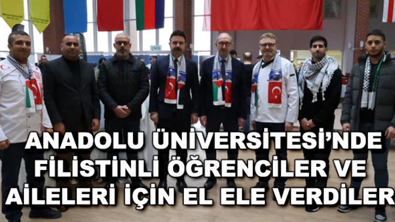 Anadolu Üniversitesi'nde Filistinli öğrenciler ve aileleri için el ele verdiler