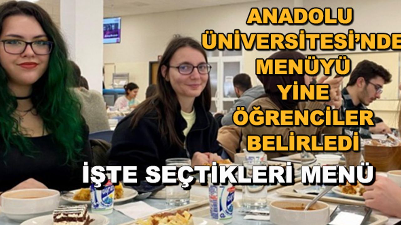 Anadolu Üniversitesi'nde menüyü yine öğrenciler belirledi... İşte seçtikleri menü