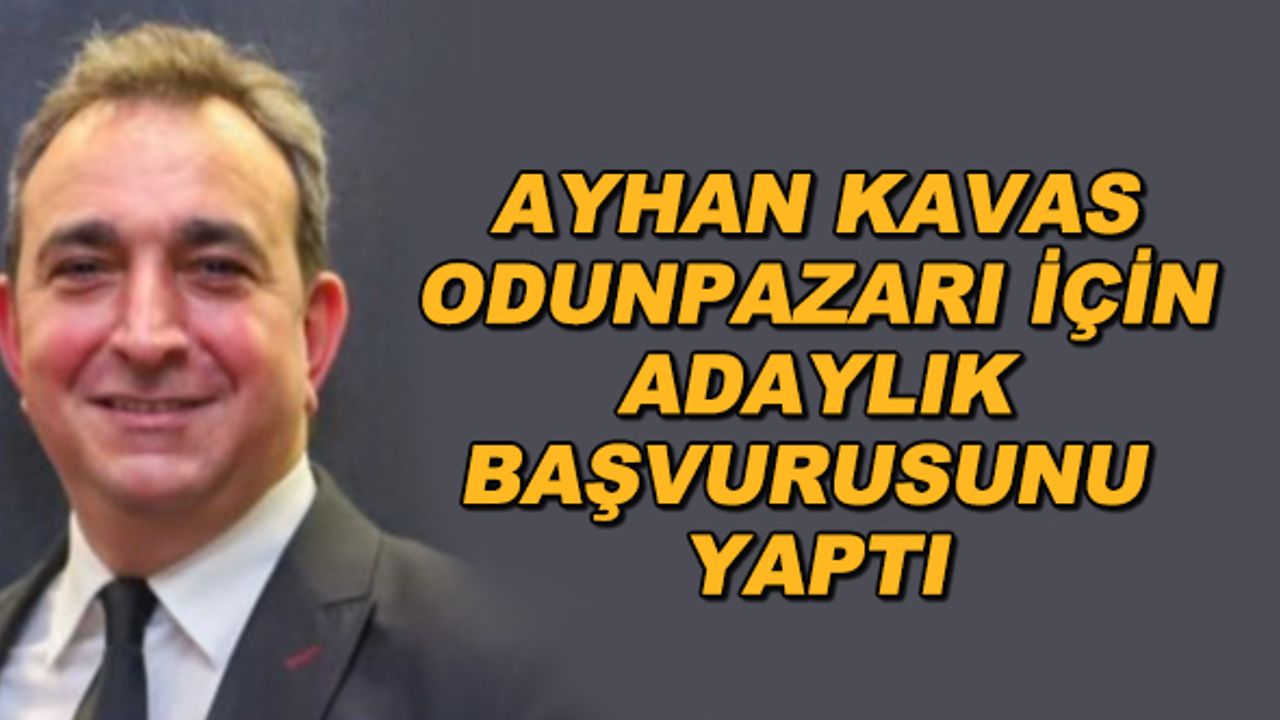 Ayhan Kavas, Odunpazarı için adaylık başvurusunu yaptı