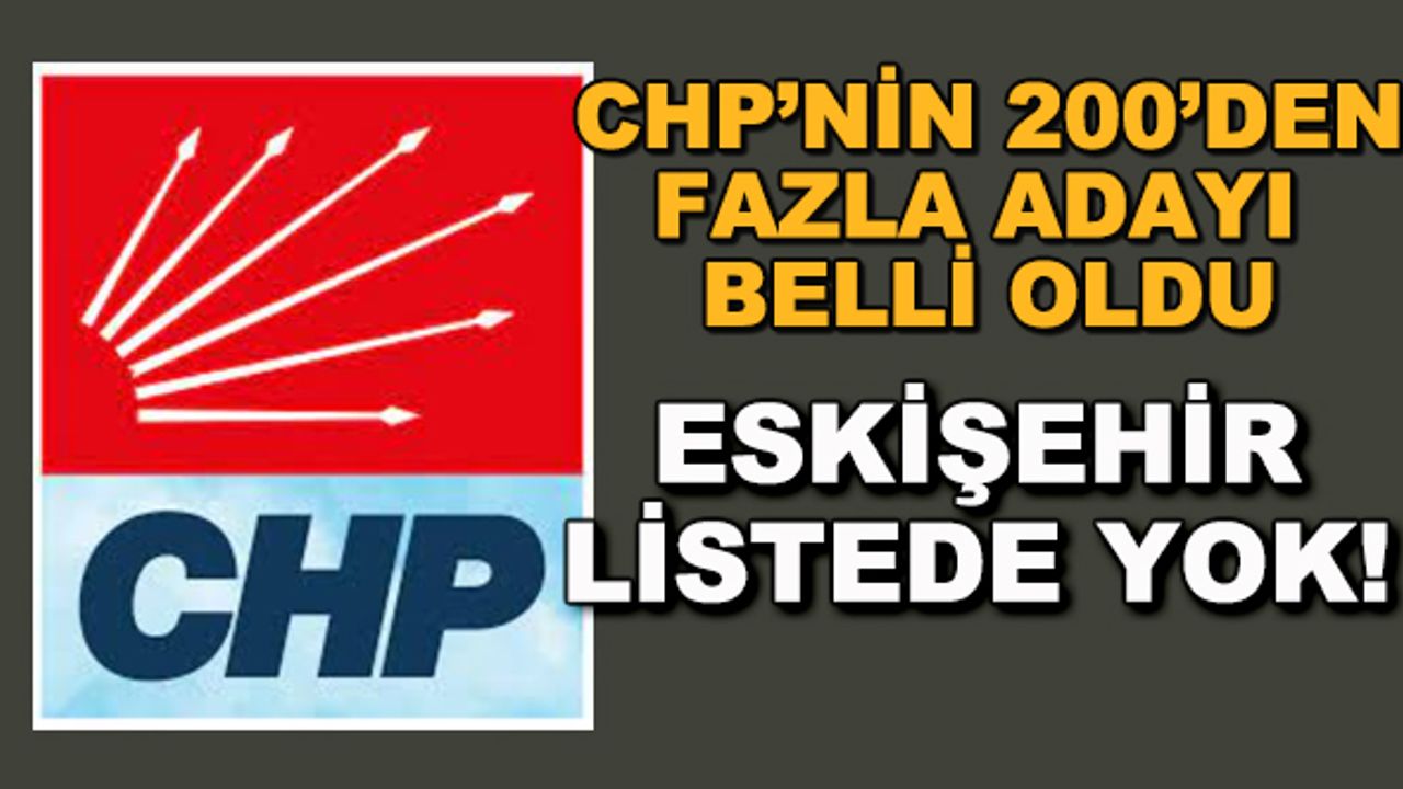 CHP'nin 200'den fazla belediye başkan adayı belli oldu... Eskişehir listede yok!
