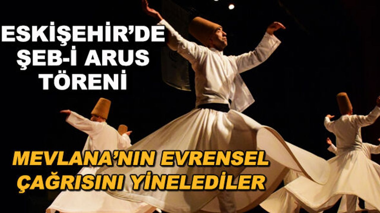 Eskişehir'de Şeb-i Arus töreni... Mevlana'nın evrensel çağrısını yinelediler