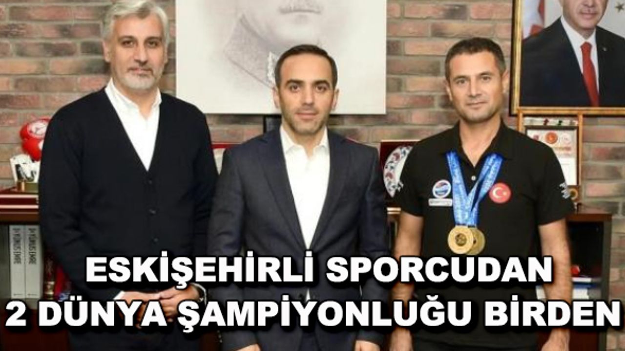 Eskişehirli sporcudan iki dünya şampiyonluğu birden