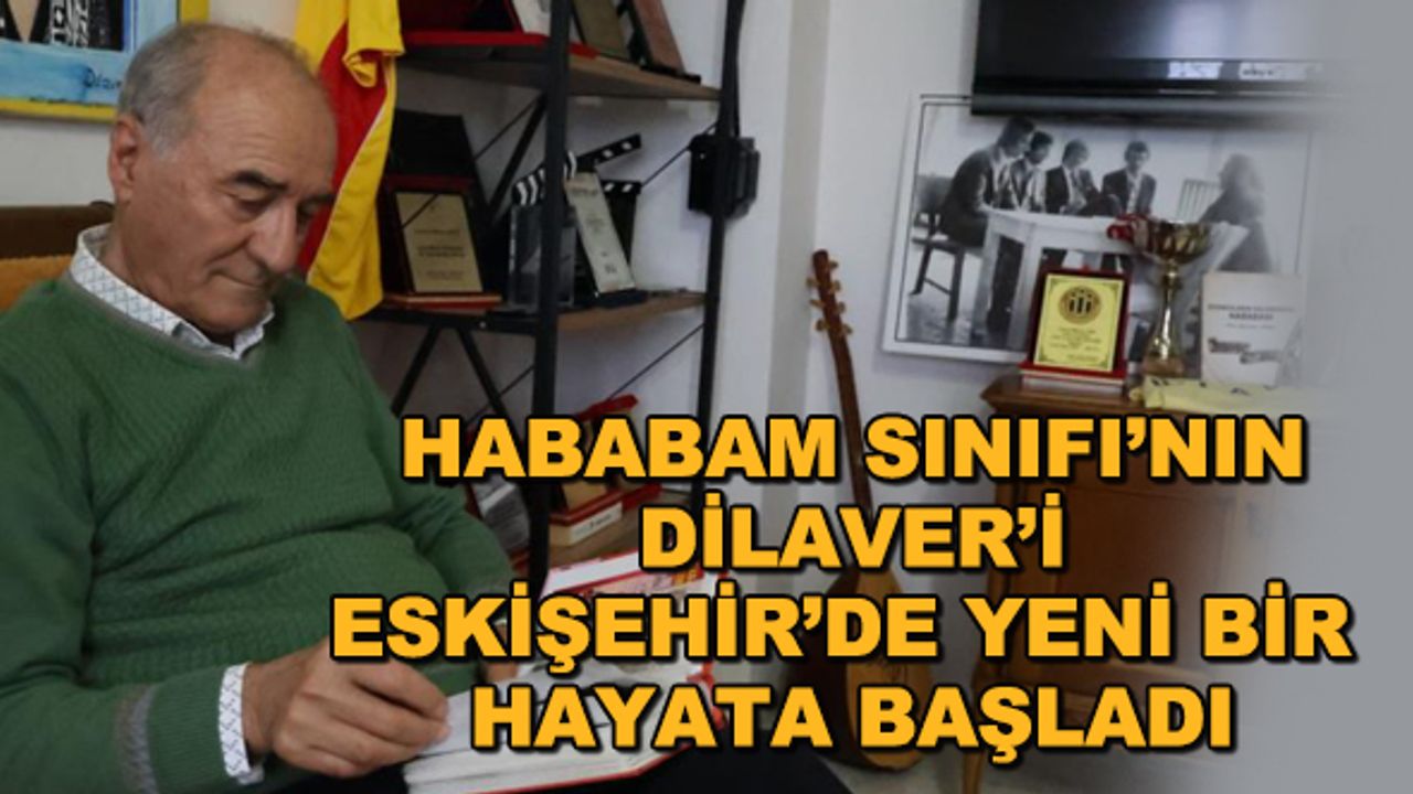 Hababam Sınıfı'nın Dilaver'i Eskişehir'de yeni bir hayata başladı