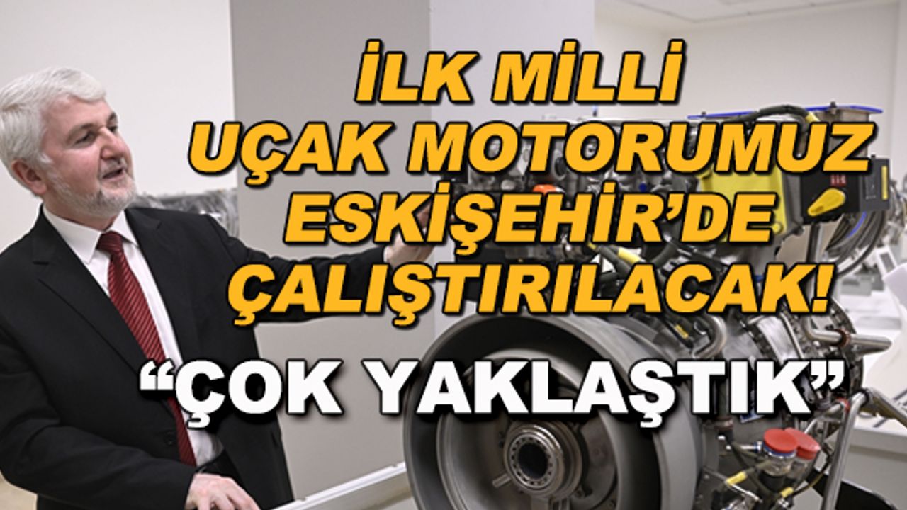 İlk milli uçak motorumuz Eskişehir'de çalıştırılacak! "Çok yaklaştık"