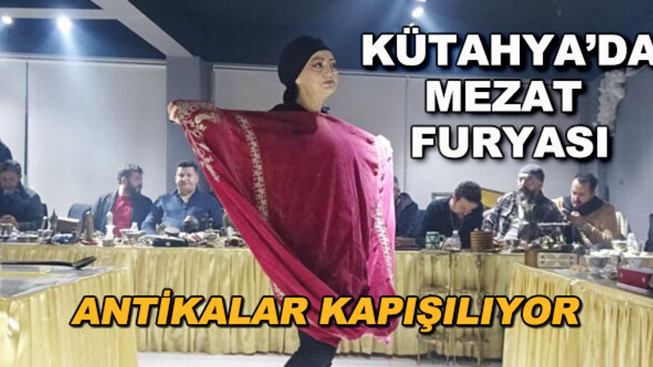 Kütahya'da mezat furyası... Antikalar kapışılıyor