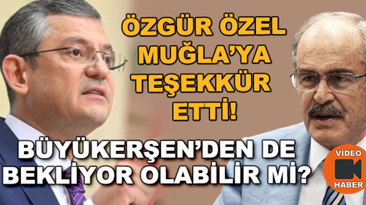 Özgür Özel Muğla'ya teşekkür etti! Büyükerşen'den de bekliyor olabilir mi?