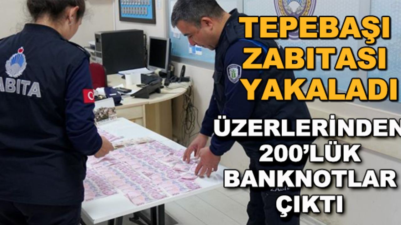Tepebaşı zabıtası yakaladı... Üzerlerinden 200'lük banknotlar çıktı!