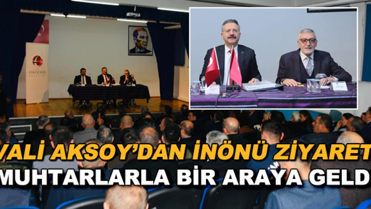 Vali Aksoy'dan İnönü ziyareti... Muhtarlarla bir araya geldi