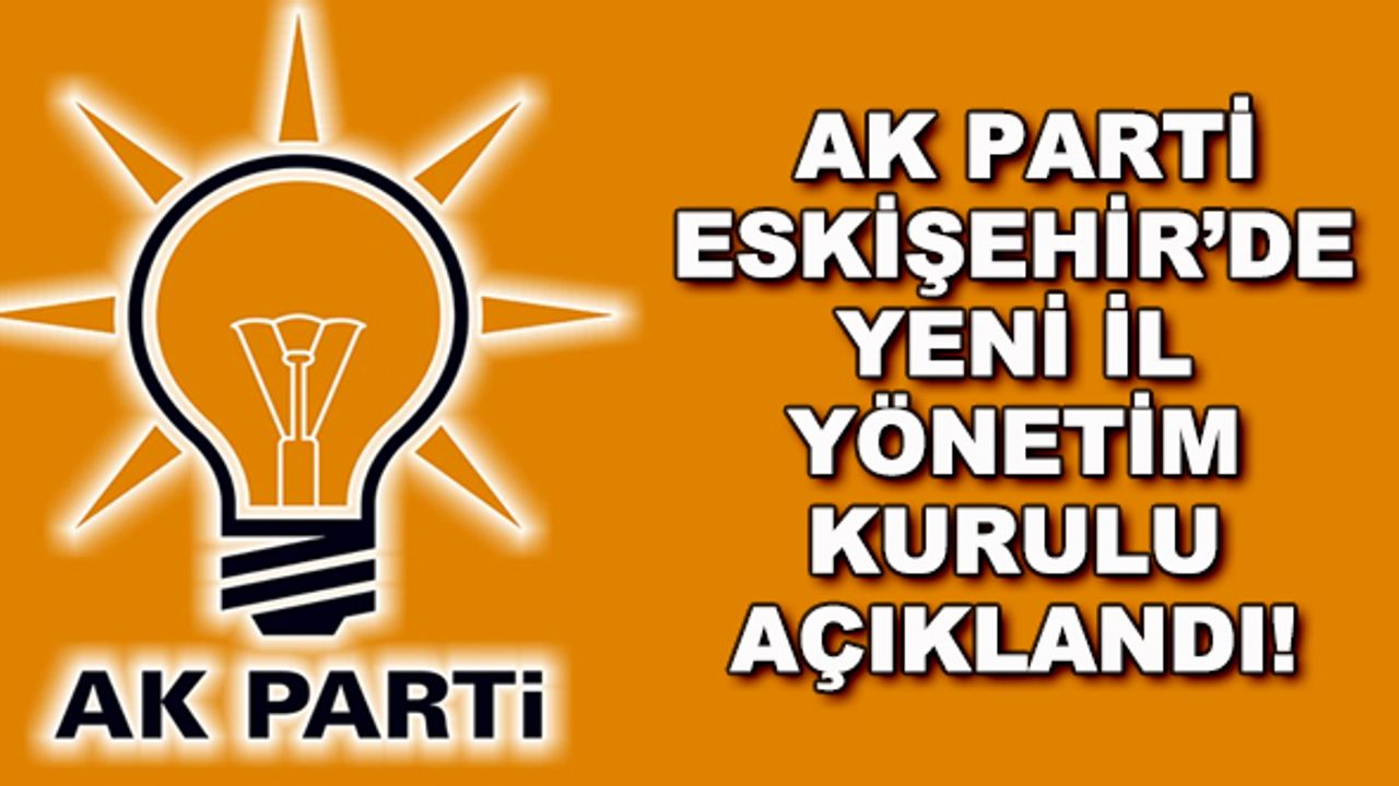 AK Parti Eskişehir'de yeni il yönetim kurulu açıklandı!