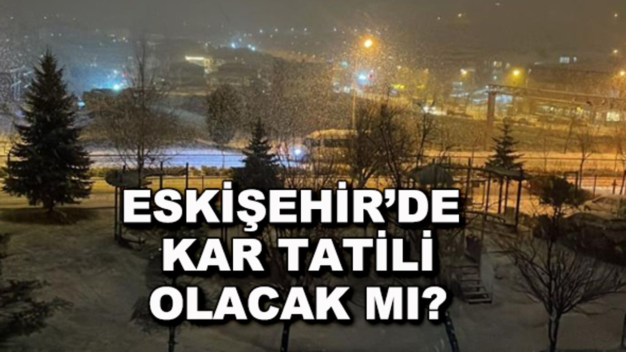 Eskişehir'de kar tatili olacak mı?