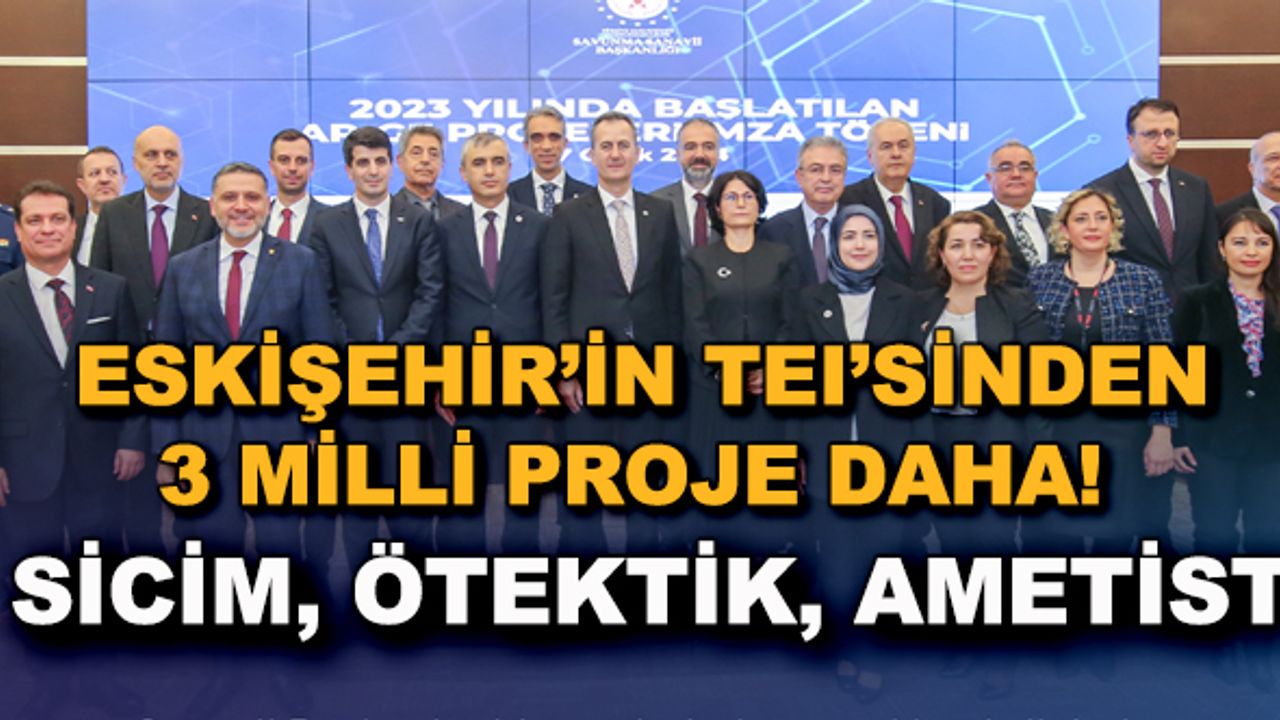 Eskişehir'in TEI'sinden 3 milli proje daha! SİCİM, ÖTEKTİK ve AMETİST