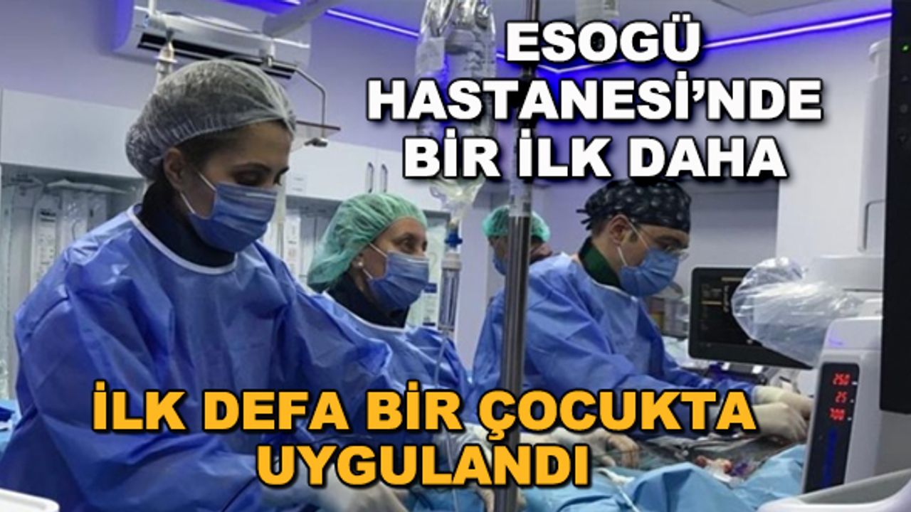 ESOGÜ Hastanesi'nde bir ilk daha... İlk defa bir çocukta uygulandı