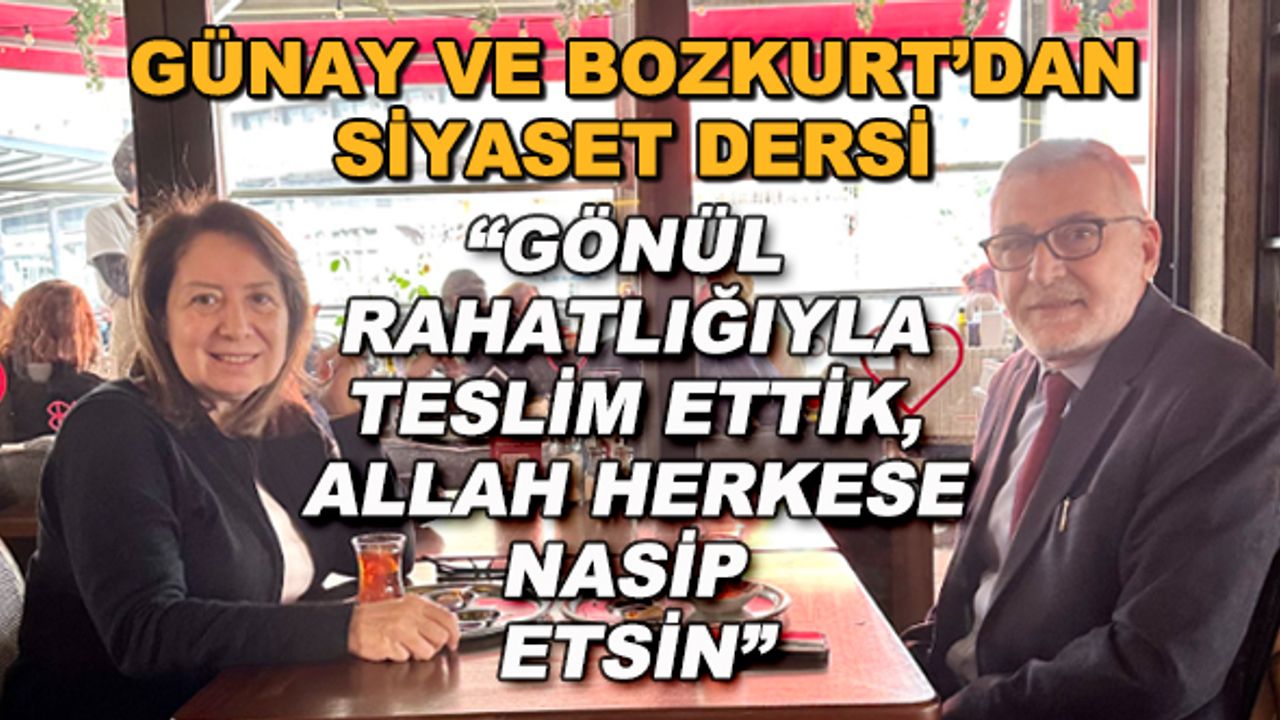 Günay ve Bozkurt'tan siyaset dersi... "Gönül rahatlığıyla teslim ettik, Allah herkese nasip etsin"