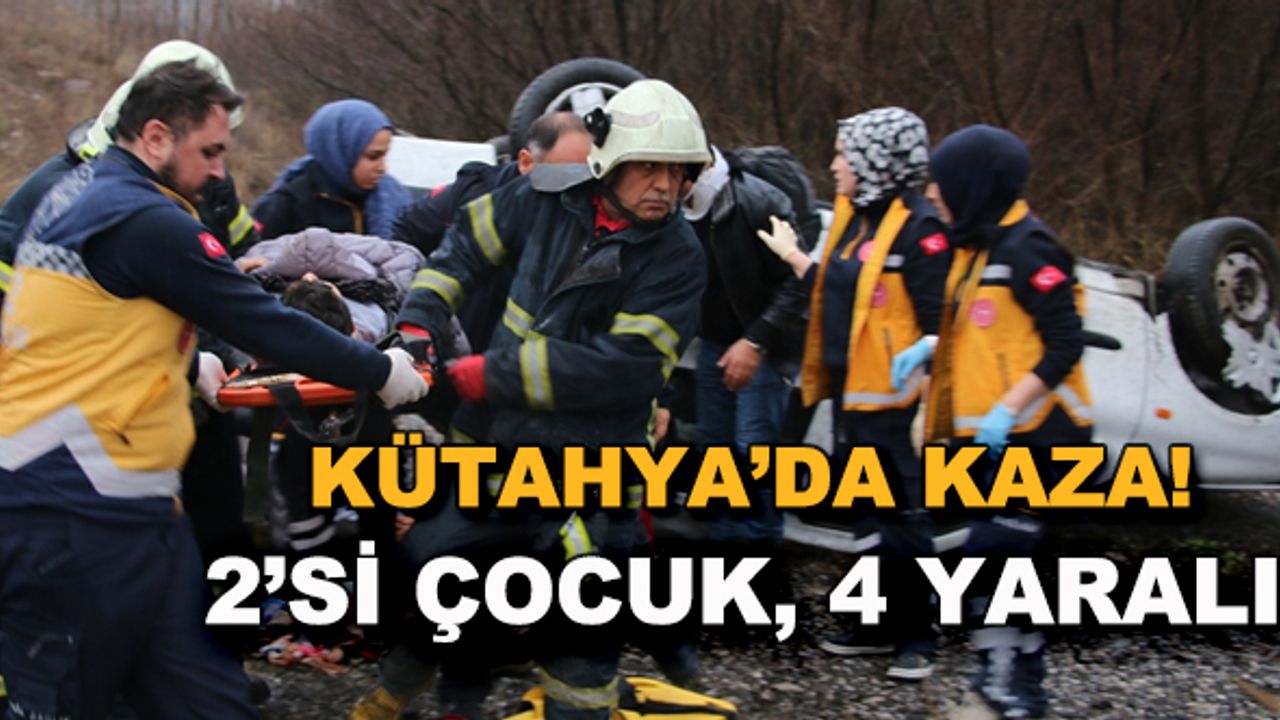 Kütahya'da kaza! 2'si çocuk 4 yaralı