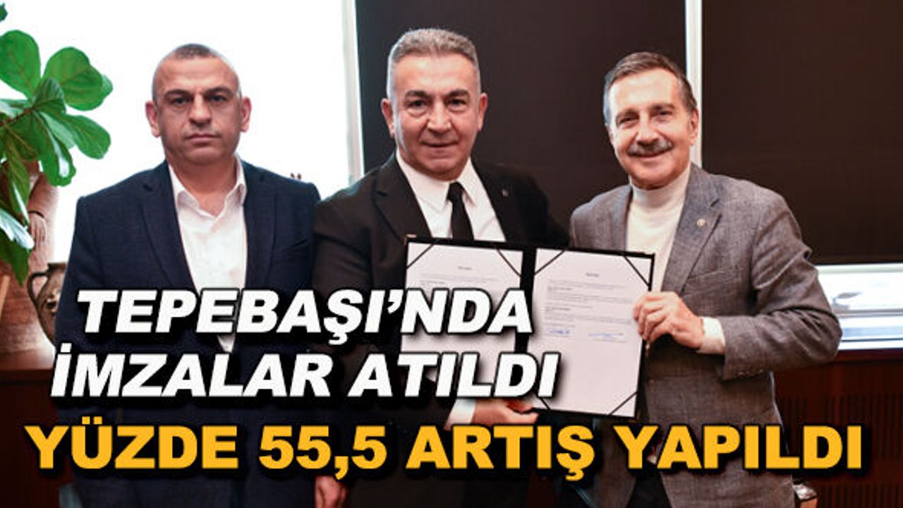 Tepebaşı'nda imzalar atıldı... Yüzde 55,5 artış yapıldı