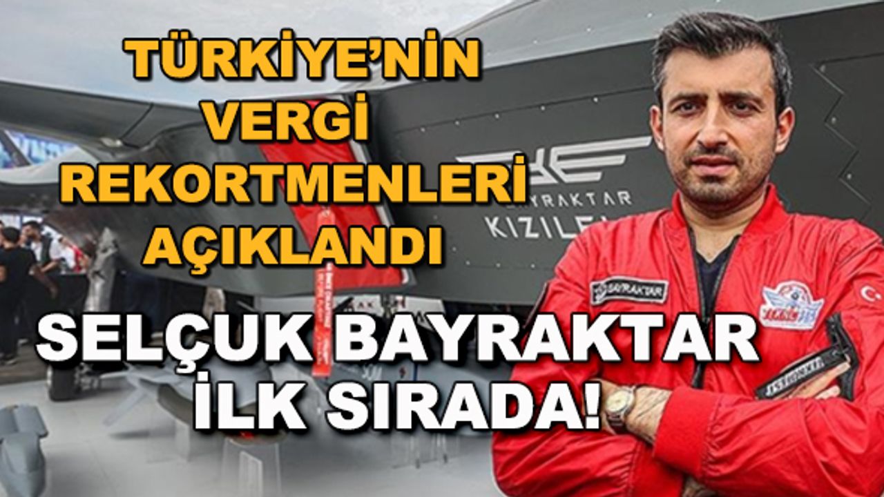 Türkiye'nin vergi rekortmenleri açıklandı... Selçuk Bayraktar ilk sırada!