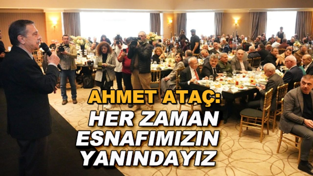 Ahmet Ataç: Her zaman esnafımızın yanındayız